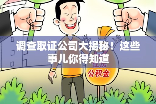 南长调查取证公司大揭秘！这些事儿你得知道