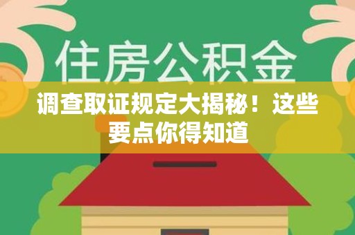 南长调查取证规定大揭秘!这些要点你得知道 南长调查取证规定大揭秘!这些要点你得知道