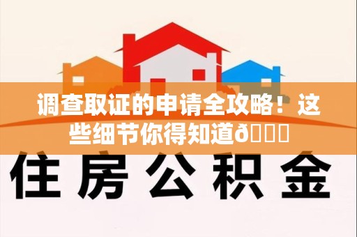 南长调查取证的申请全攻略！这些细节你得知道😎