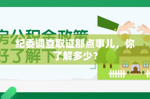 南长纪委调查取证那点事儿，你了解多少？