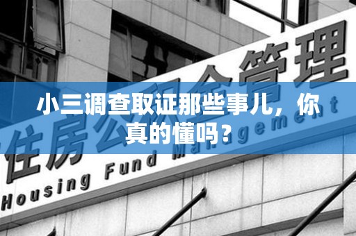 南长小三调查取证那些事儿，你真的懂吗？