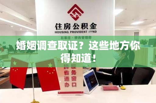 南长婚姻调查取证?这些地方你得知道! 南长婚姻调查取证?这些地方你得知道!