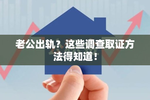 南长老公出轨？这些调查取证方法得知道！