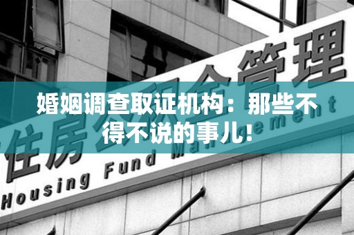 南长婚姻调查取证机构：那些不得不说的事儿！