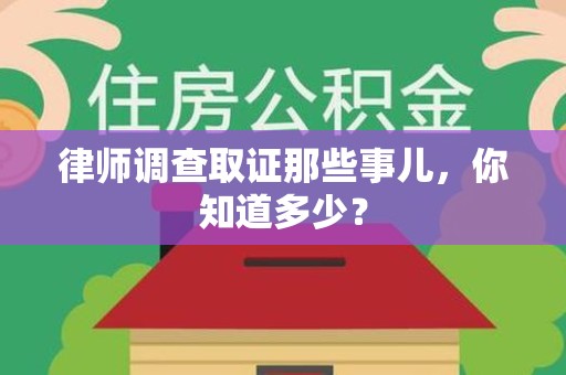 南长律师调查取证那些事儿，你知道多少？