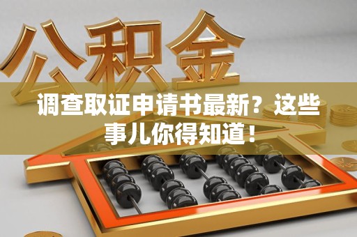 南长调查取证申请书最新？这些事儿你得知道！