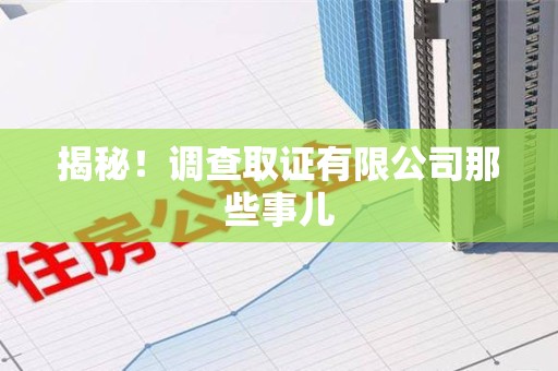 南长揭秘！调查取证有限公司那些事儿