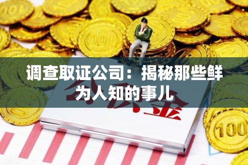 南长调查取证公司：揭秘那些鲜为人知的事儿