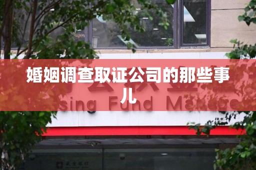 南长婚姻调查取证公司的那些事儿