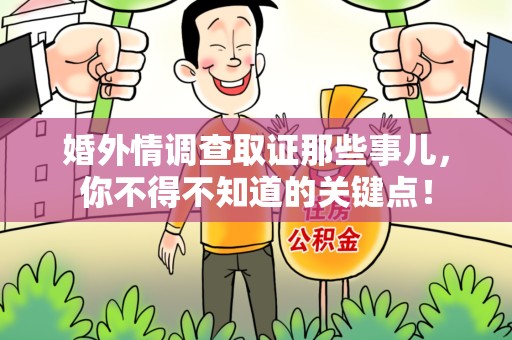 南长婚外情调查取证那些事儿，你不得不知道的关键点！