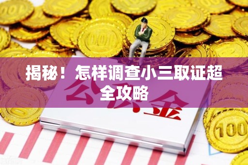 南长揭秘！怎样调查小三取证超全攻略