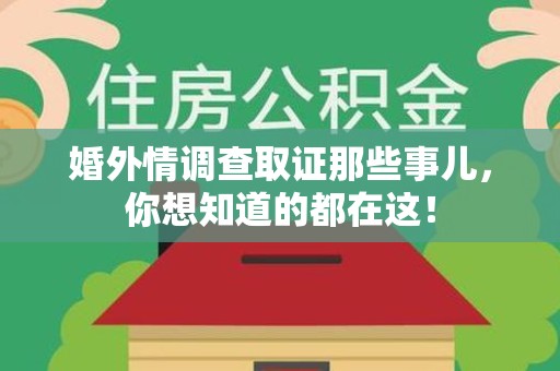 南长婚外情调查取证那些事儿，你想知道的都在这！