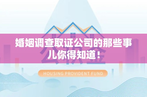 南长婚姻调查取证公司的那些事儿你得知道！