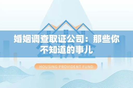 南长婚姻调查取证公司：那些你不知道的事儿