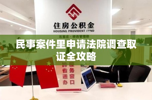 南长民事案件里申请法院调查取证全攻略