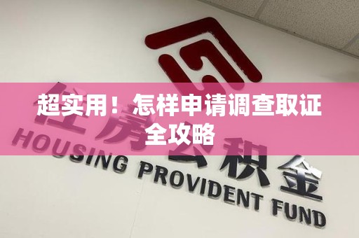 南长超实用！怎样申请调查取证全攻略