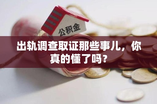 南长出轨调查取证那些事儿，你真的懂了吗？