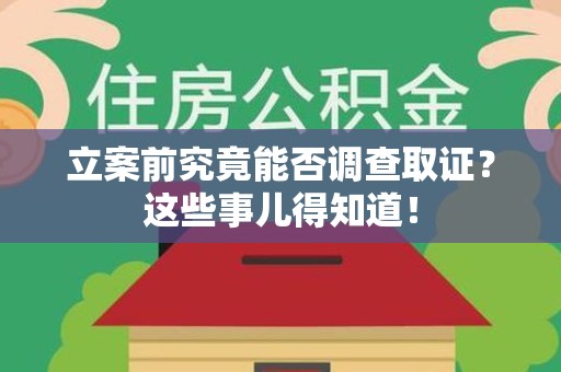 南长立案前究竟能否调查取证？这些事儿得知道！