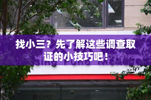 南长找小三？先了解这些调查取证的小技巧吧！