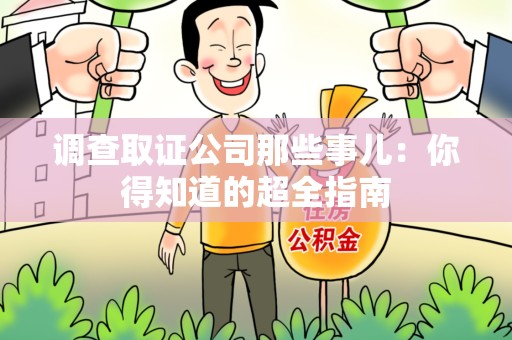南长调查取证公司那些事儿：你得知道的超全指南
