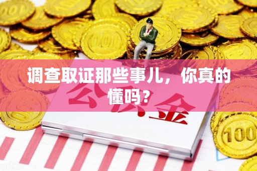 南长调查取证那些事儿，你真的懂吗？