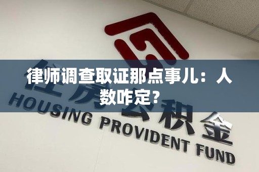 南长律师调查取证那点事儿：人数咋定？
