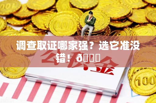 南长调查取证哪家强？选它准没错！😎