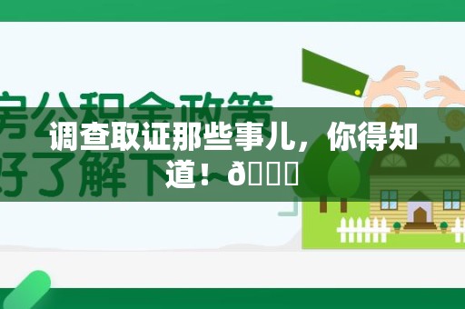 南长调查取证那些事儿，你得知道！😎