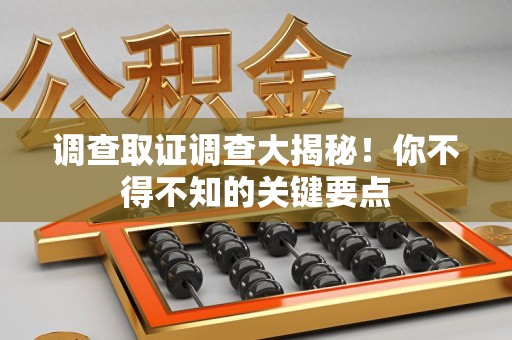 南长调查取证调查大揭秘！你不得不知的关键要点