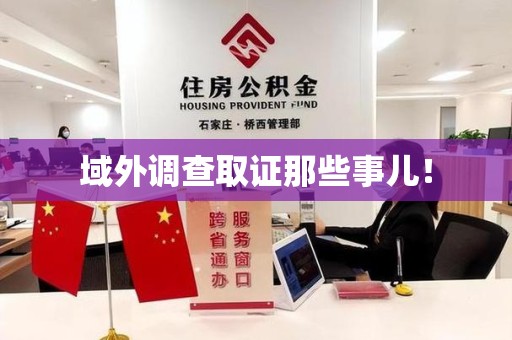 南长域外调查取证那些事儿！