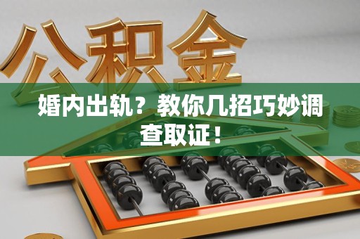 南长婚内出轨？教你几招巧妙调查取证！