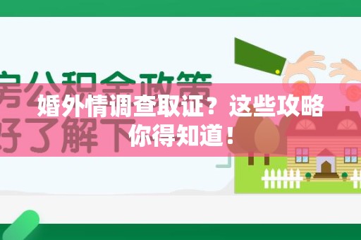南长婚外情调查取证？这些攻略你得知道！