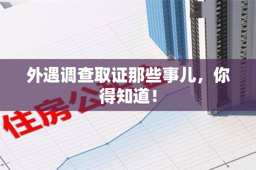南长外遇调查取证那些事儿，你得知道！