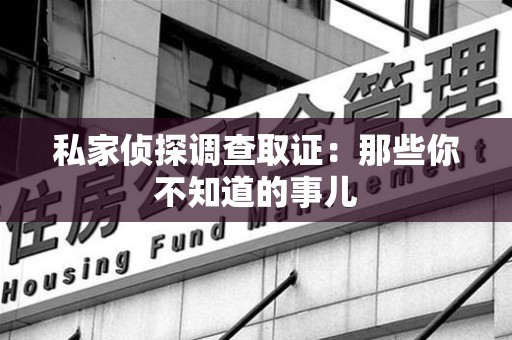 南长私家侦探调查取证:那些你不知道的事儿 南长私家侦探调查取证:那些你不知道的事儿