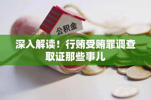南长深入解读！行贿受贿罪调查取证那些事儿