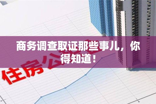 南长商务调查取证那些事儿，你得知道！