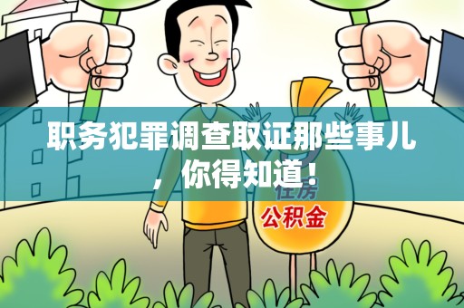 南长职务犯罪调查取证那些事儿，你得知道！