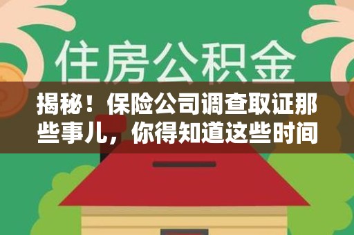 南长揭秘！保险公司调查取证那些事儿，你得知道这些时间点😎