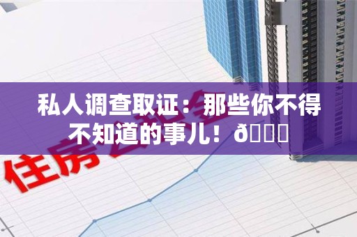 南长私人调查取证：那些你不得不知道的事儿！😎