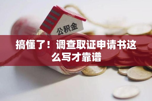 南长搞懂了！调查取证申请书这么写才靠谱