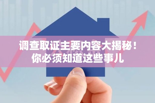 南长调查取证主要内容大揭秘！你必须知道这些事儿