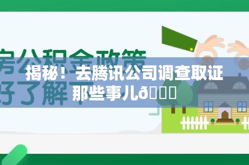 南长揭秘！去腾讯公司调查取证那些事儿😎