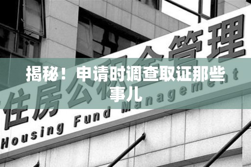 南长揭秘！申请时调查取证那些事儿